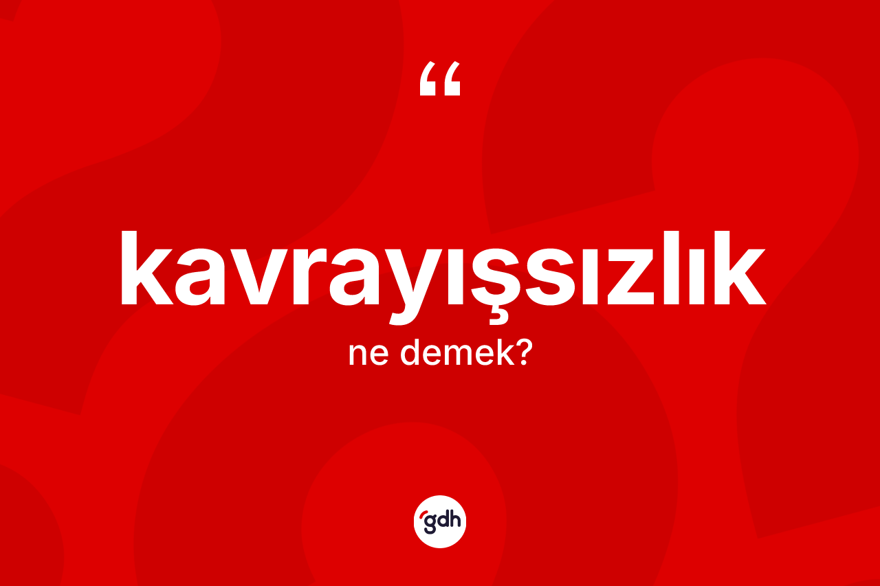 Kavrayışsızlık kelimesinin sözlükteki tanımı nedir?