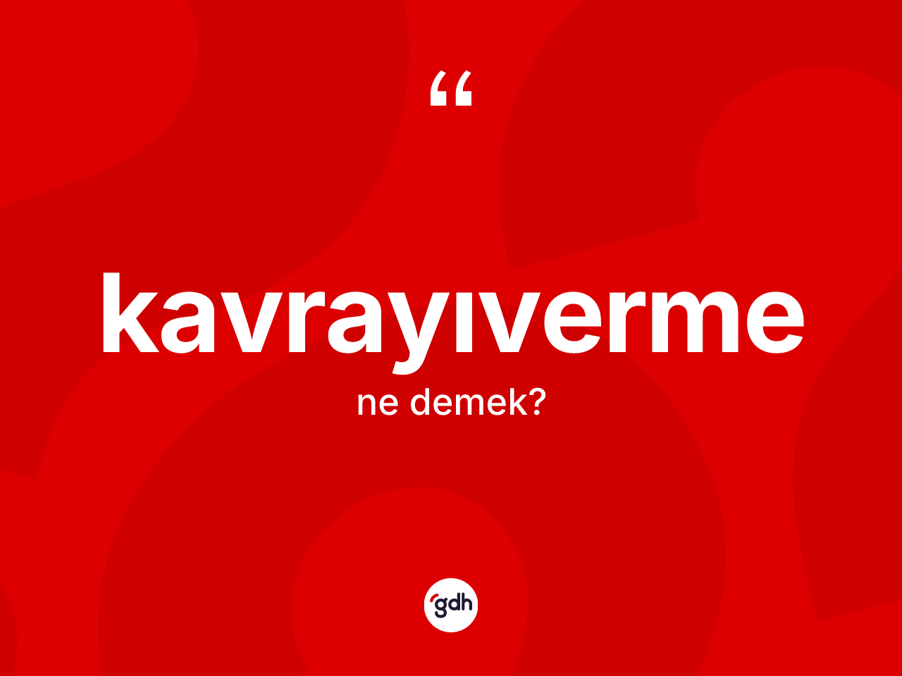 Kavrayıverme kelimesinin anlamı nedir? Kavrayıvermenin TDK'ya göre anlamı nedir?