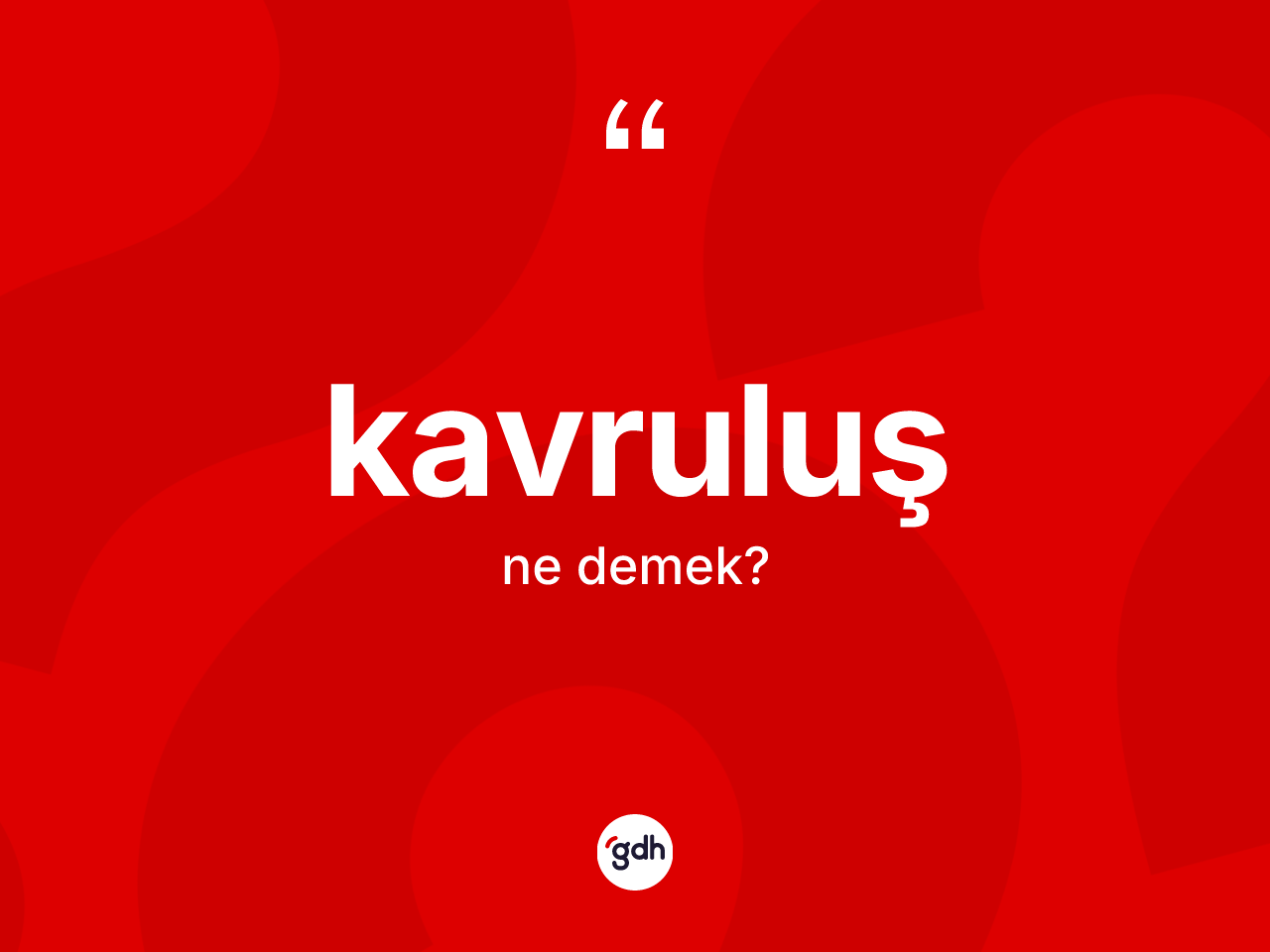 Kavruluş kelimesinin anlamı nedir? Kavruluş kelimesinin kaç farklı anlamı var?