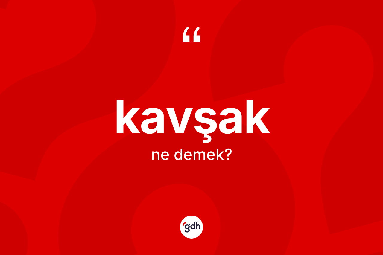 Kavşak kelimesinin sözlükteki tanımı nedir? Kavşağın sözlükteki anlamı nedir?