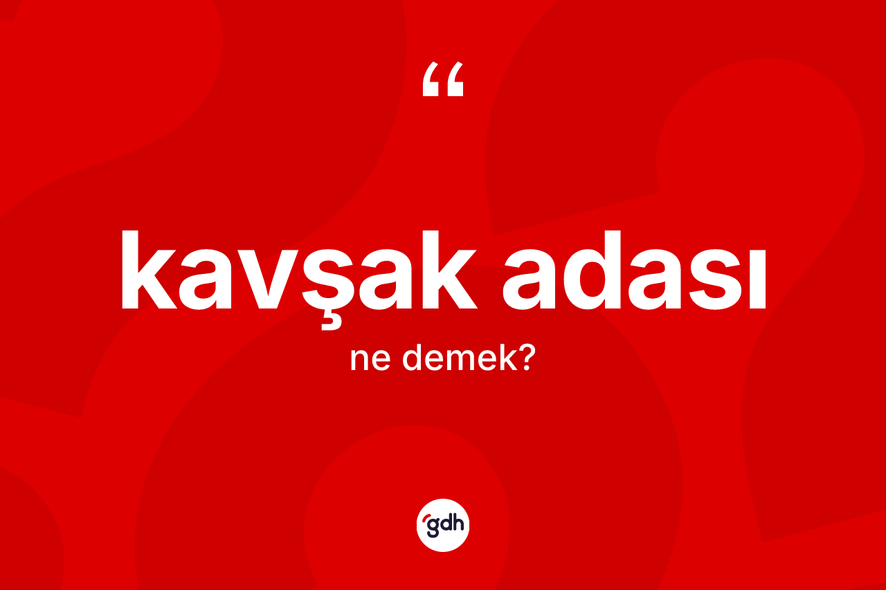 Kavşak adası kelimesinin anlamı nedir? Kavşak adası kelimesinin özellikleri nelerdir?