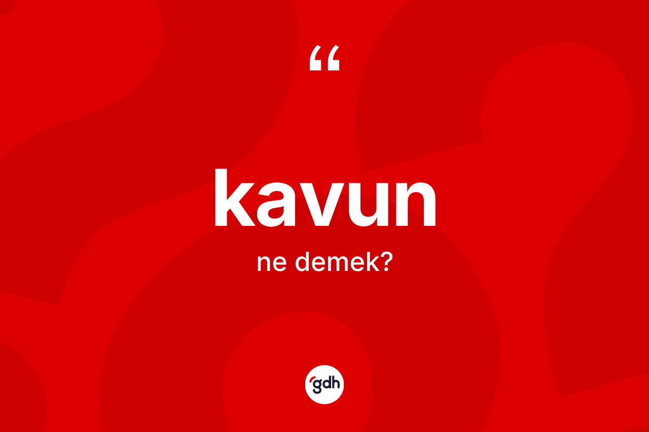Kavun kelimesi nedir? Kavunun TDK'ya göre anlamı nedir?