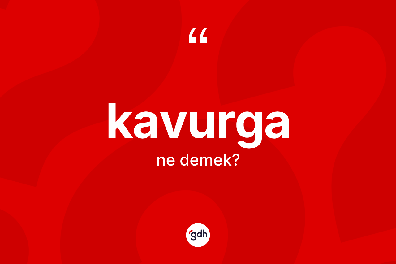 Kavurga kelimesinin tanımı nedir?