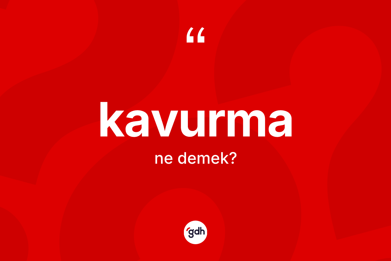 Kavurma kelimesinin sözlükteki tanımı nedir? Kavurmanın TDK'ya göre anlamı nedir?
