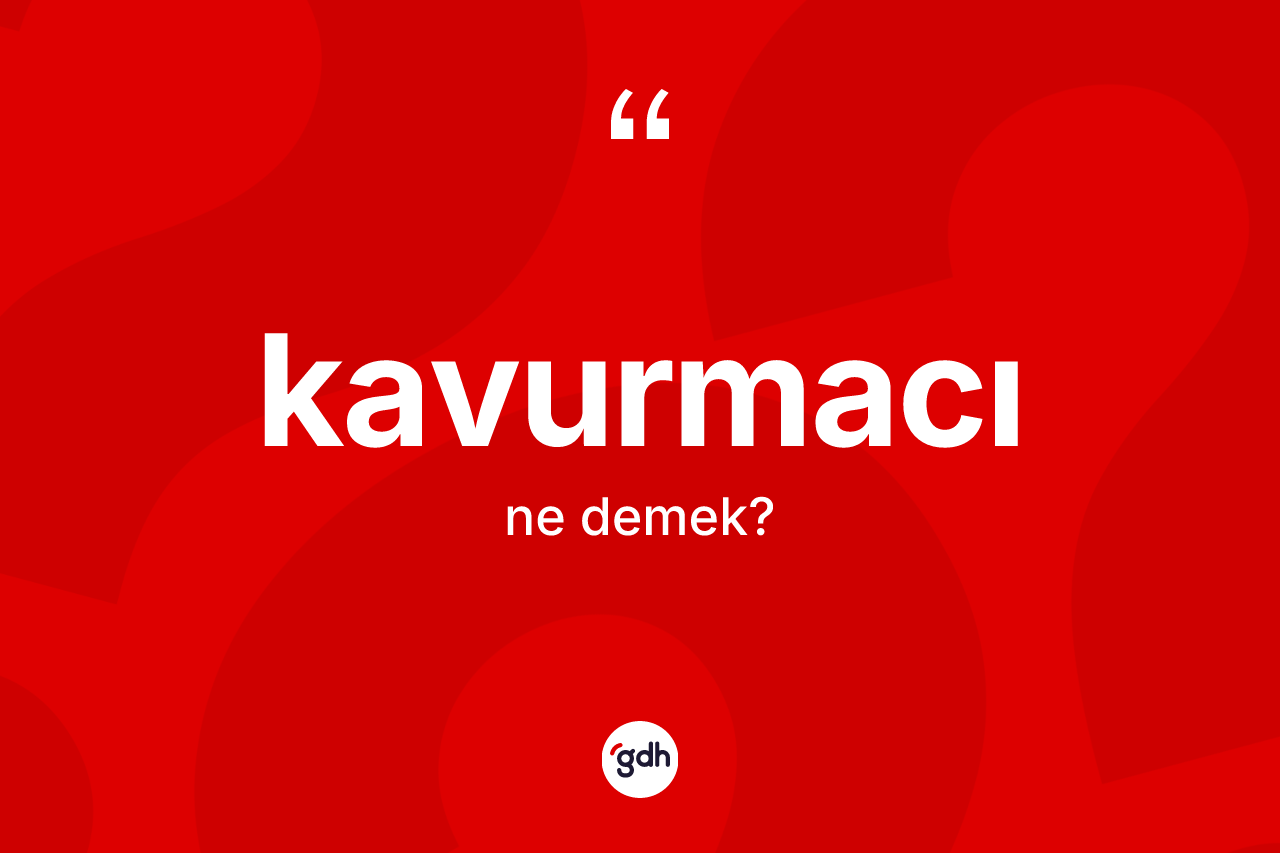 Kavurmacı kelimesi nedir? Kavurmacı kelimesinin özellikleri nelerdir?