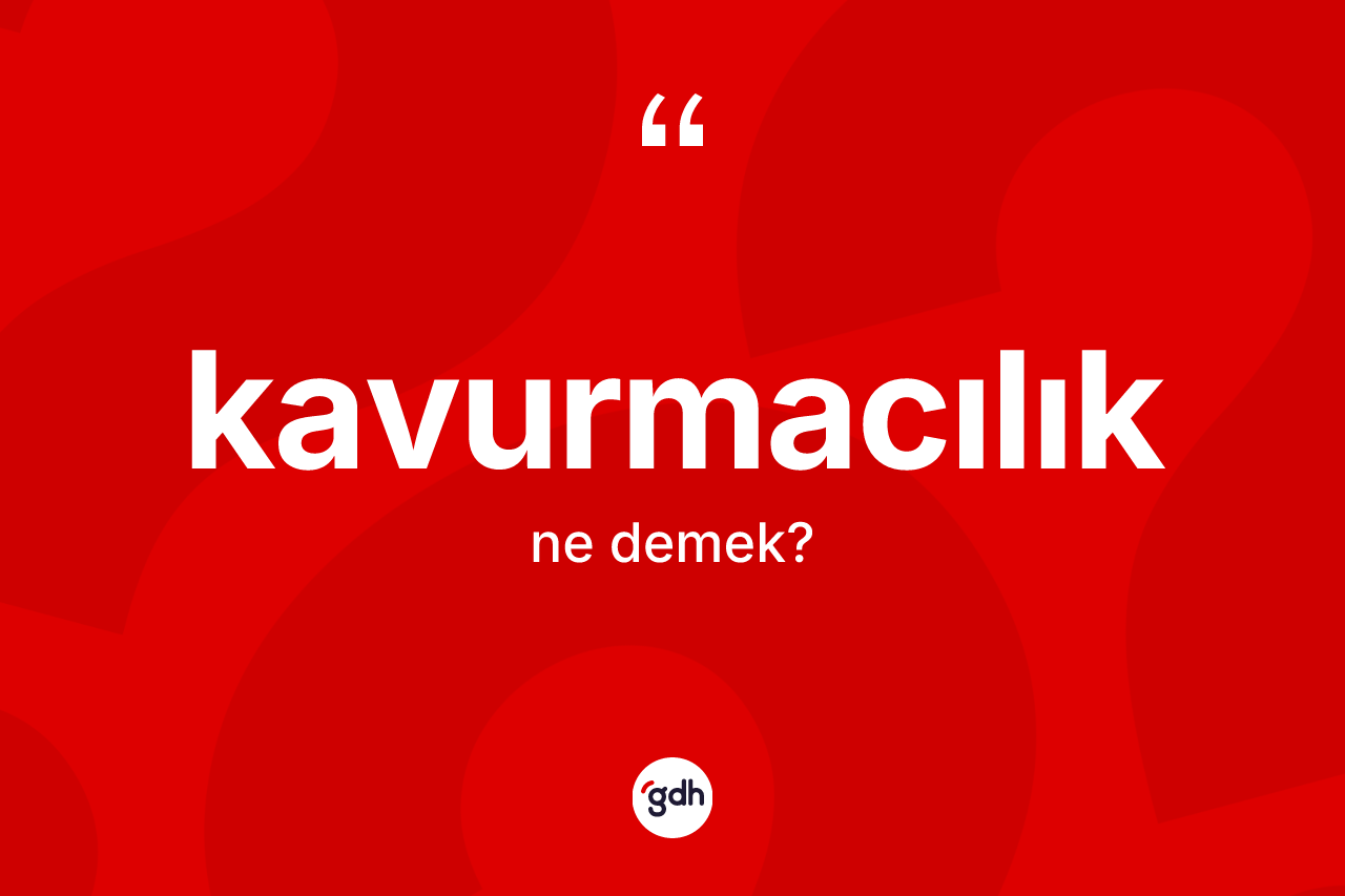 Kavurmacılık ne demek? Kavurmacılığın TDK'ya göre anlamı nedir?