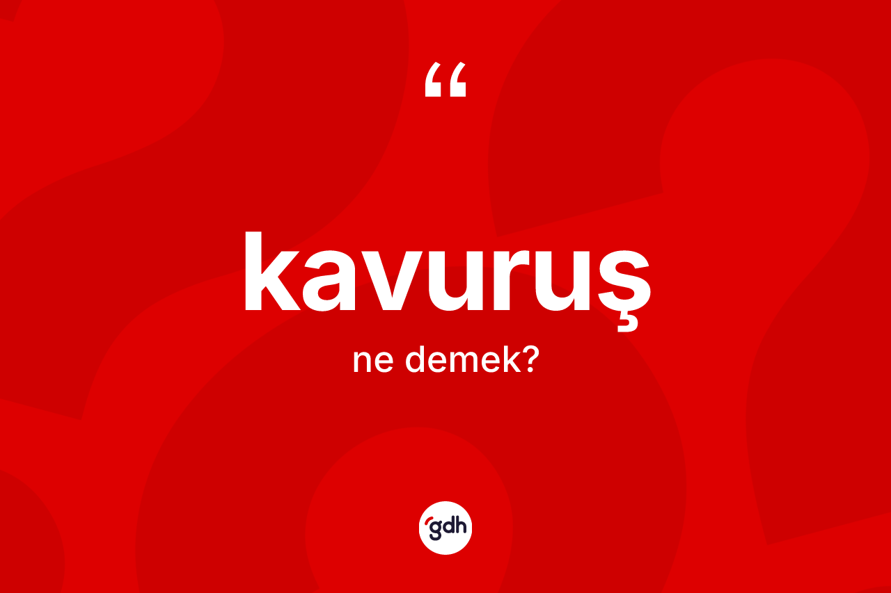 Kavuruş nedir?