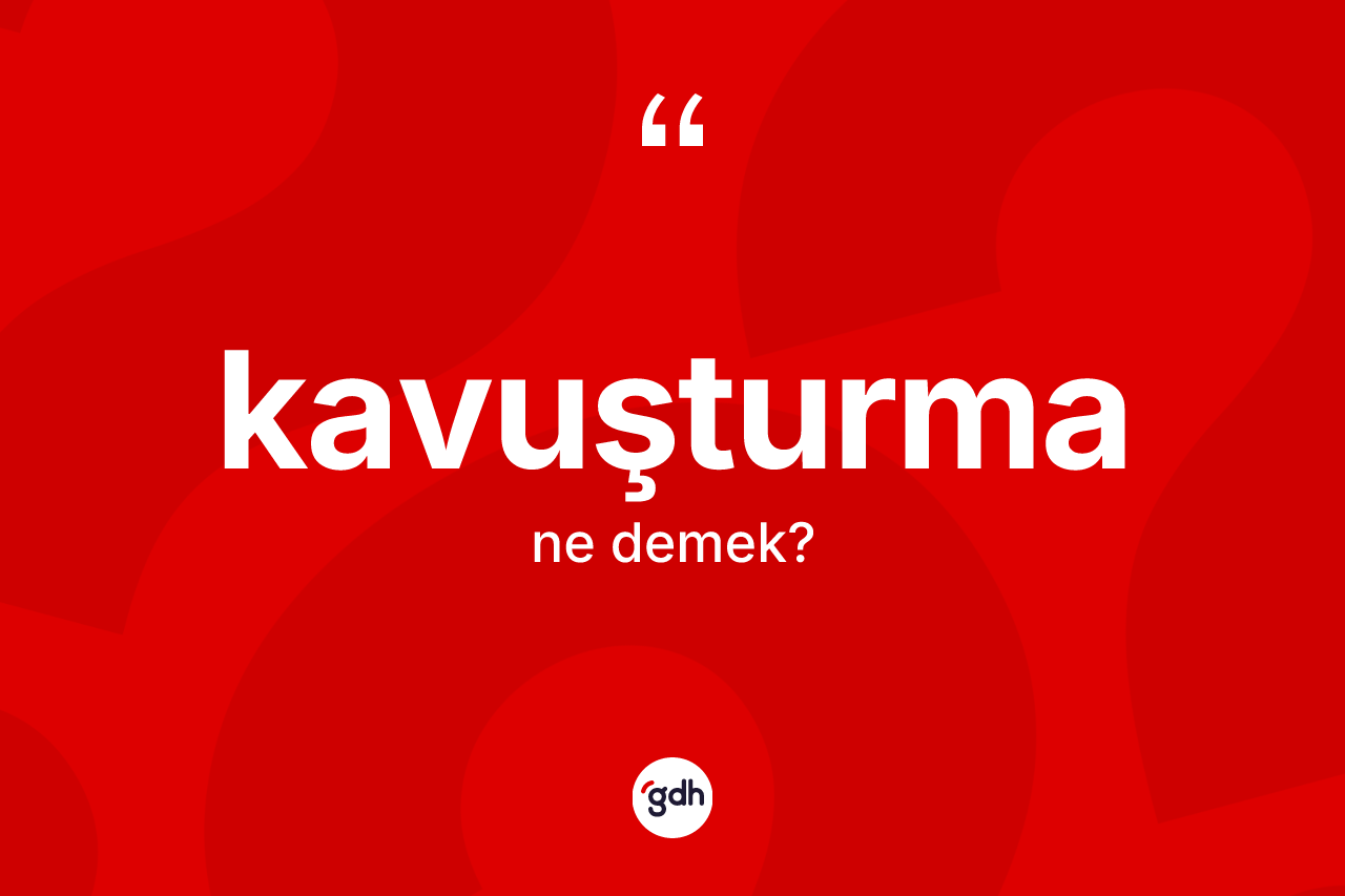 Kavuşturma nedir?