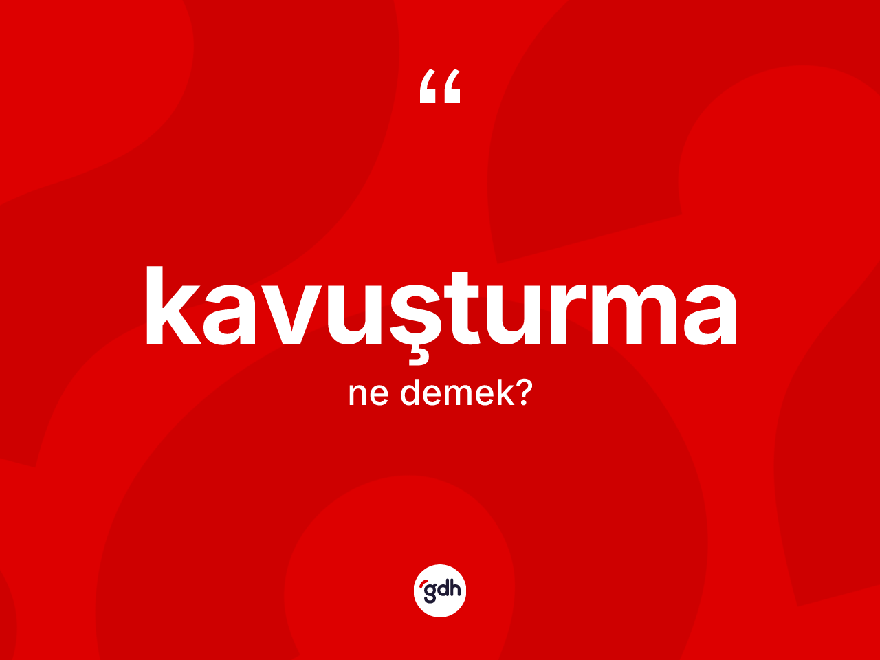 Kavuşturma nedir? Kavuşturmanın TDK'ya göre anlamı nedir?