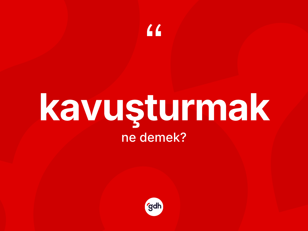 Kavuşturmak kelimesi ne anlama gelir? Kavuşturmağın TDK'ya göre anlamı nedir?