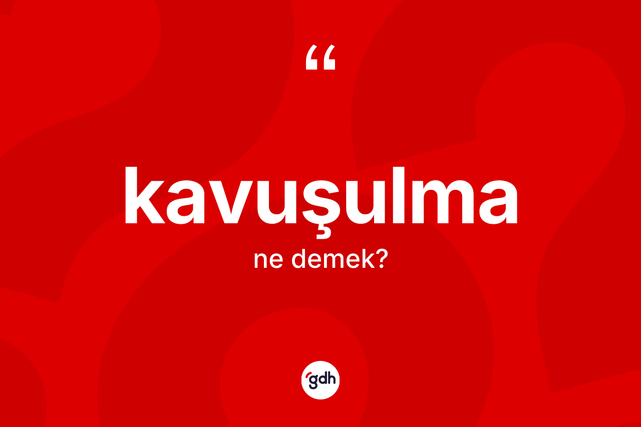 Kavuşulma kelimesi nedir?