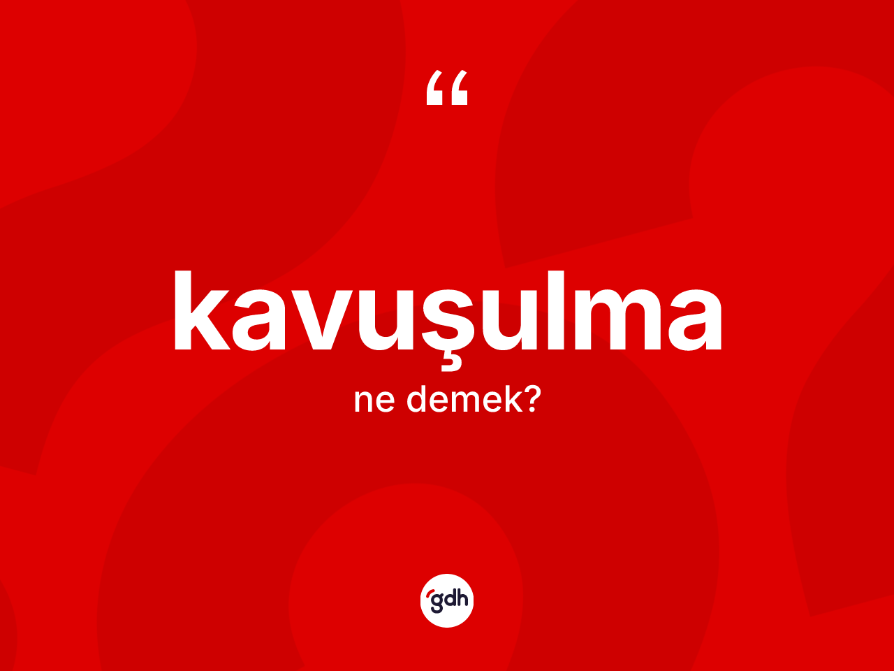 Kavuşulma kelimesi nedir? Kavuşulmanın sözlükteki anlamı nedir?