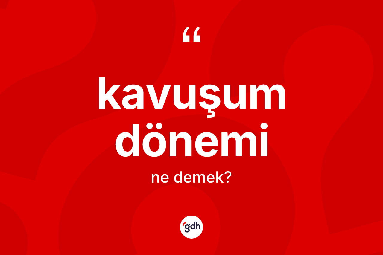 Kavuşum dönemi nedir?