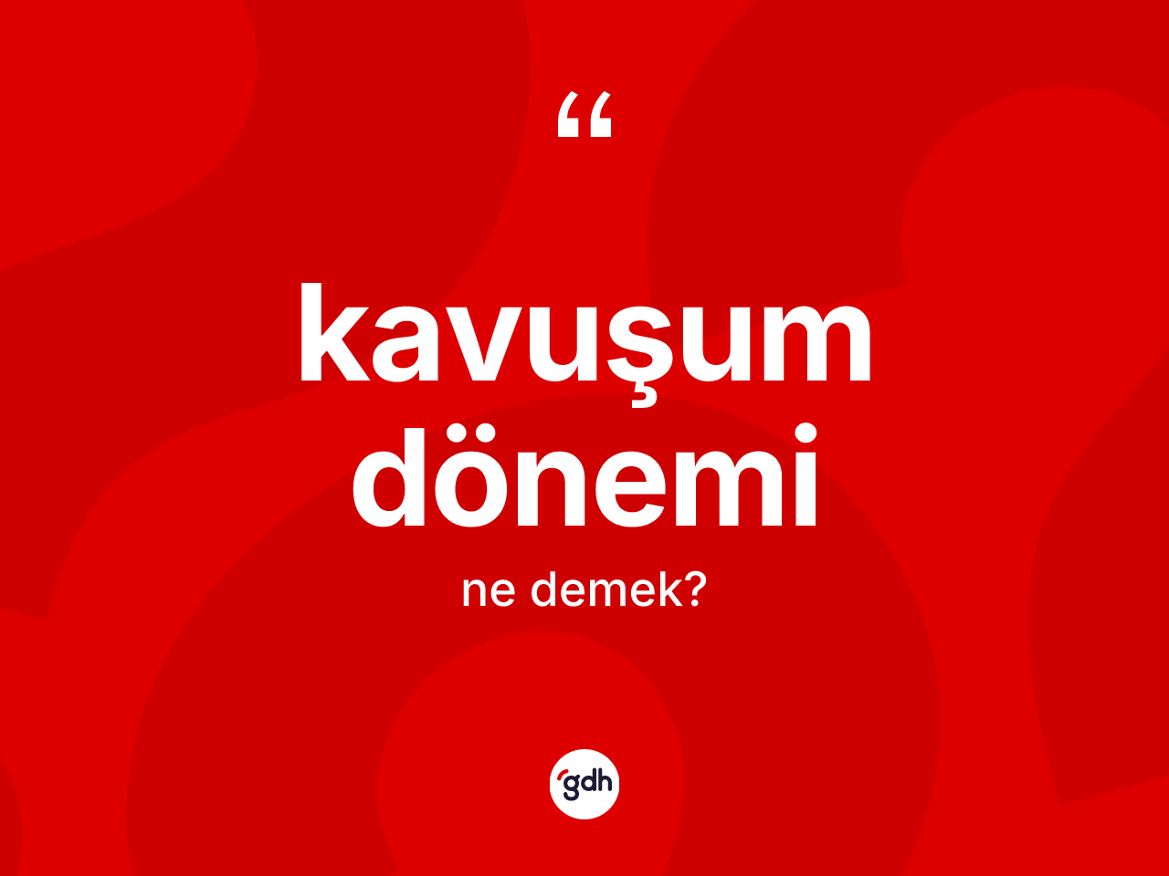 Kavuşum dönemi nedir? Kavuşum döneminin sözlükteki anlamı nedir?