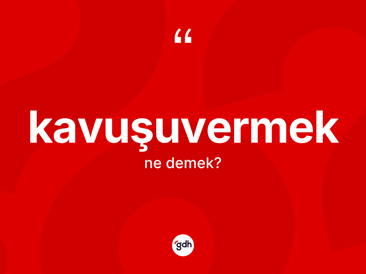 Kavuşuvermek kelimesinin tanımı nedir? Kavuşuvermek kelimesinin TDK anlamı nedir?