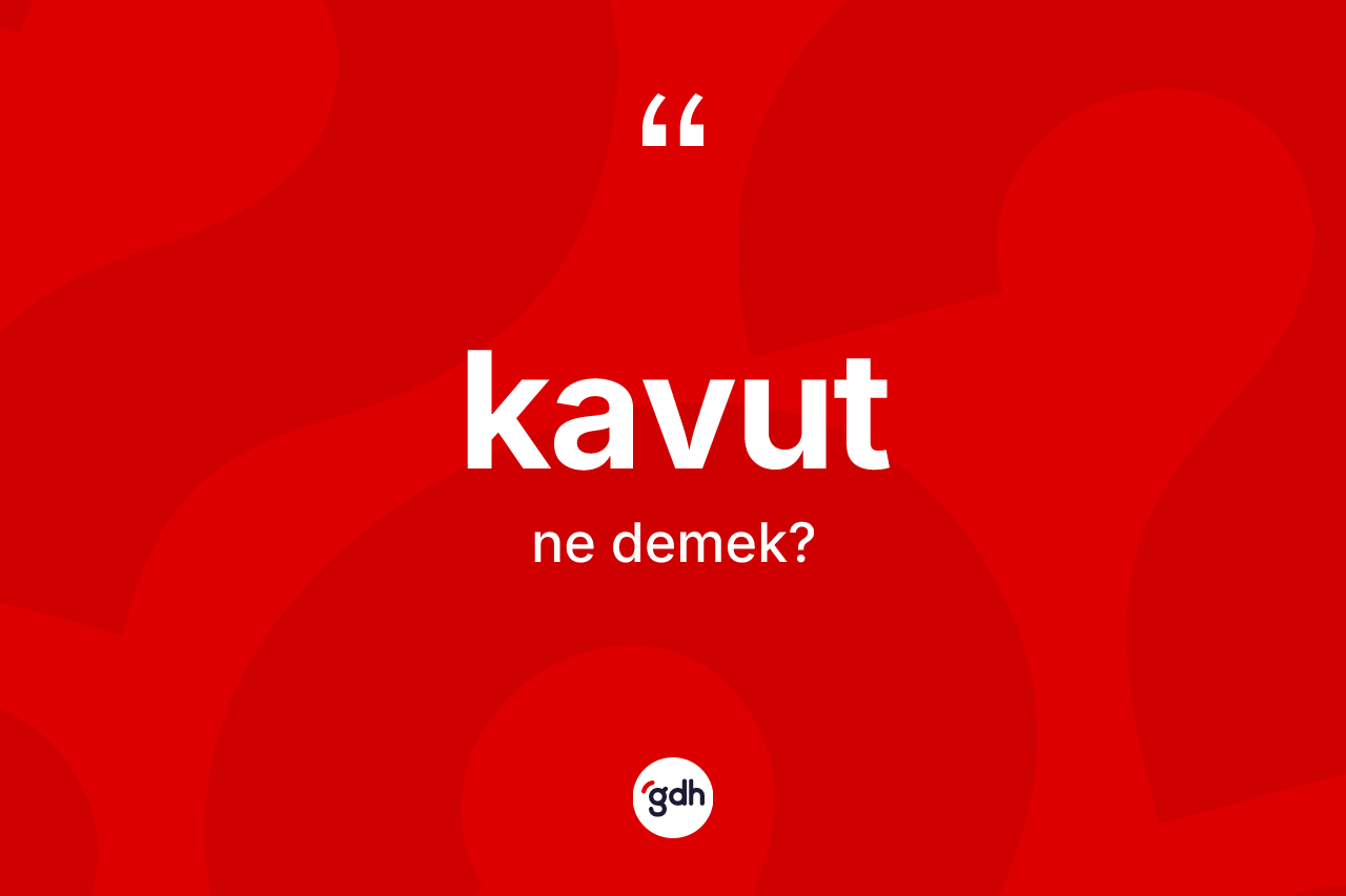 Kavut ne demek? Kavutun TDK'ya göre anlamı nedir?