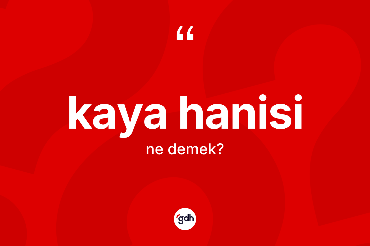 Kaya hanisi kelimesinin sözlükteki tanımı nedir?