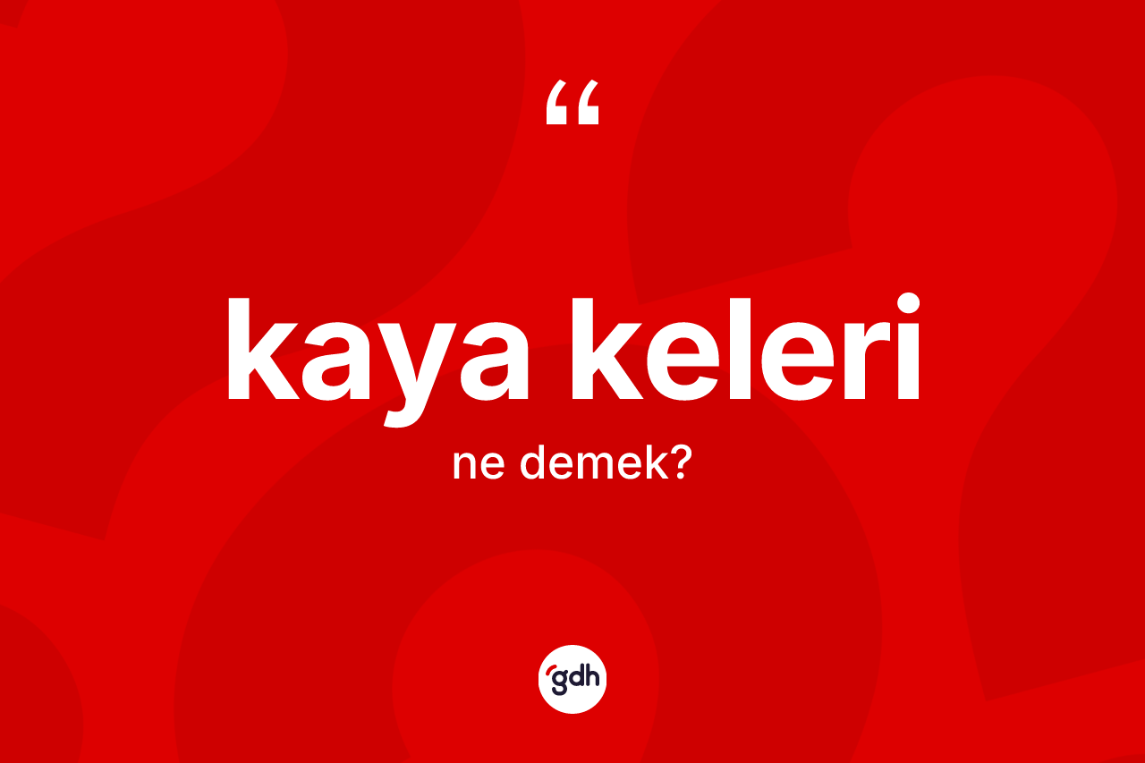 Kaya keleri kelimesinin sözlükteki tanımı nedir? Kaya kelerinin halk arasındaki kullanımı nasıldır?