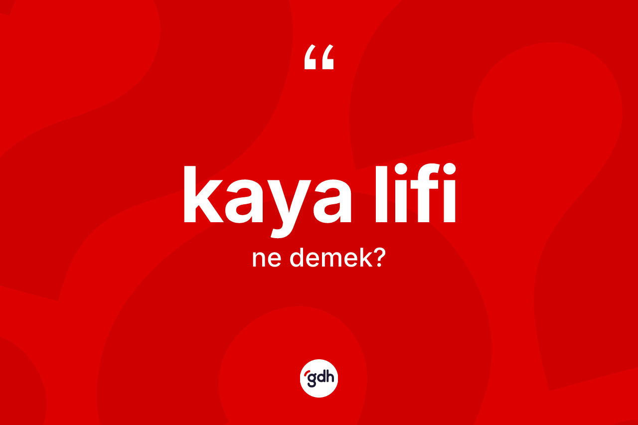 Kaya lifi kelimesi ne anlama gelir? Kaya lifinin TDK'ya göre anlamı nedir?