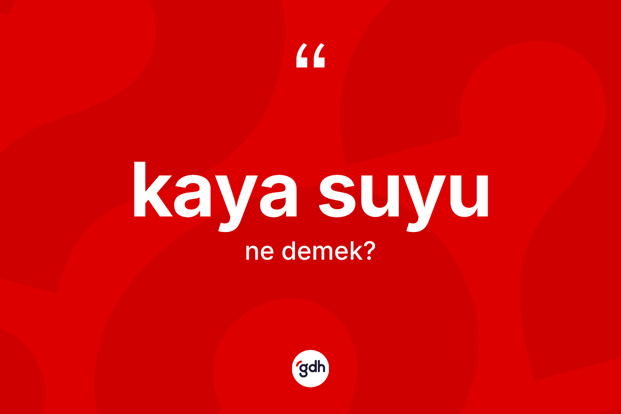Kaya suyu kelimesinin anlamı nedir? Kaya suyunun TDK'ya göre anlamı nedir?