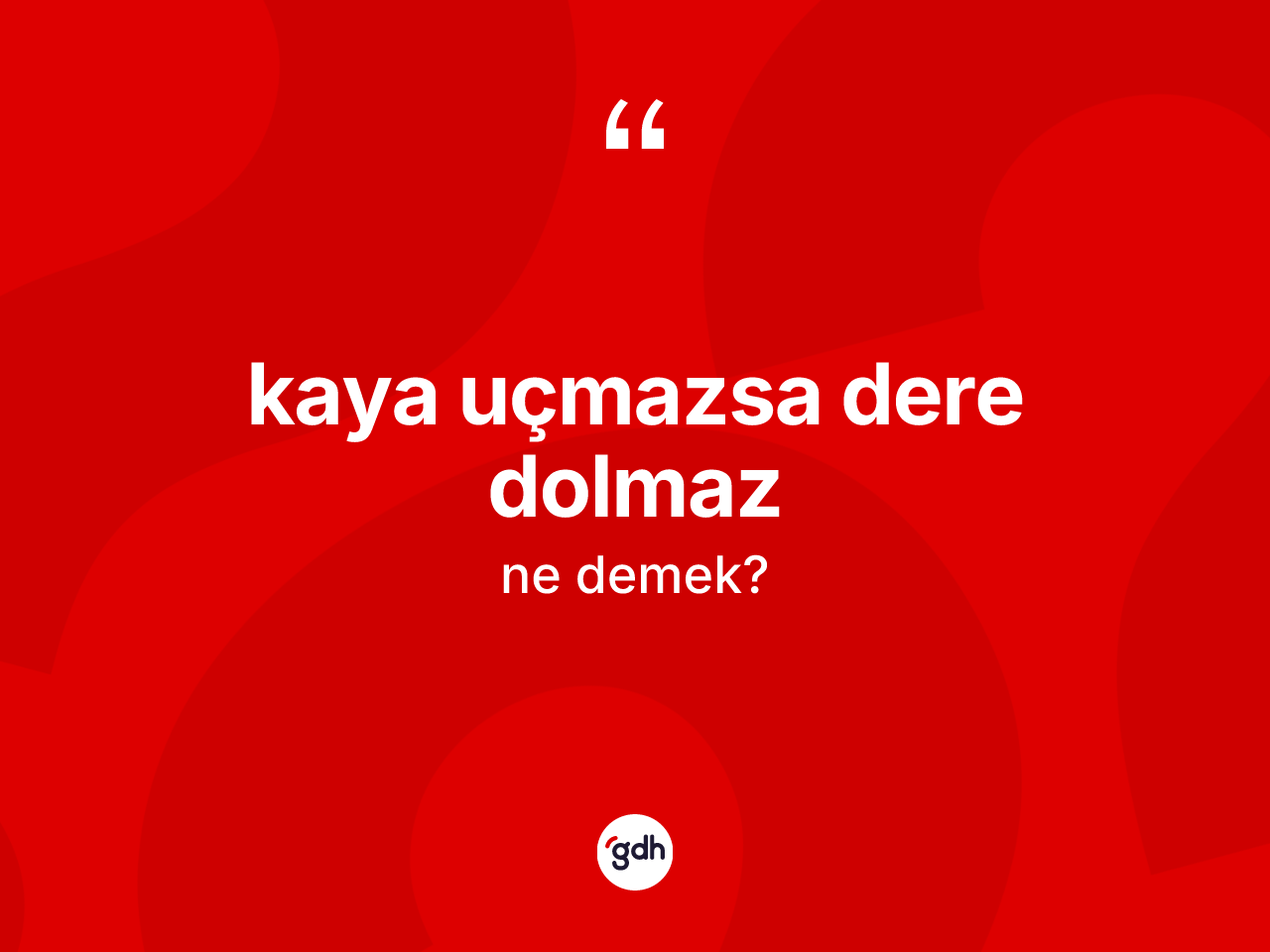 Kaya uçmazsa dere dolmaz ifadesi neyi anlatır? Kaya uçmazsa dere dolmaz sözü hangi durumlarda kullanılır?