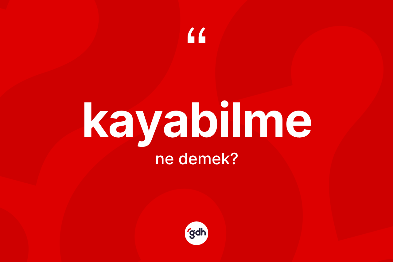 Kayabilme nedir? Kayabilmenin TDK'ya göre anlamı nedir?