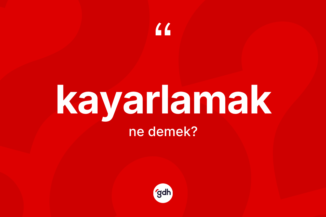 Kayarlamak kelimesinin anlamı nedir? Kayarlamak kelimesinin özellikleri nelerdir?