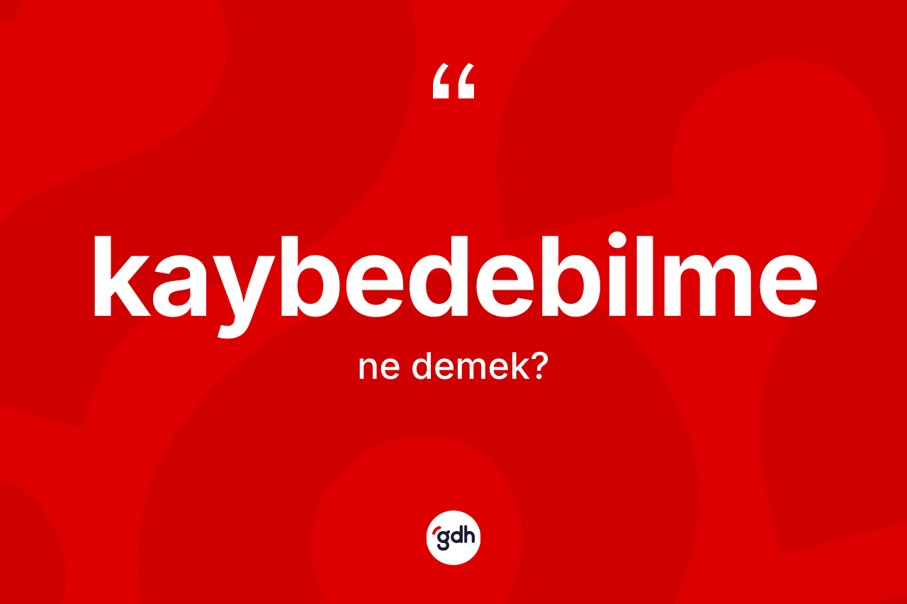 Kaybedebilme kelimesinin tanımı nedir?