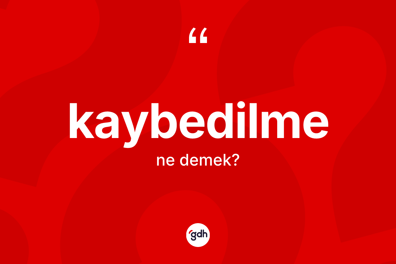 Kaybedilme ne demek? Kaybedilmenin halk arasındaki kullanımı nasıldır?