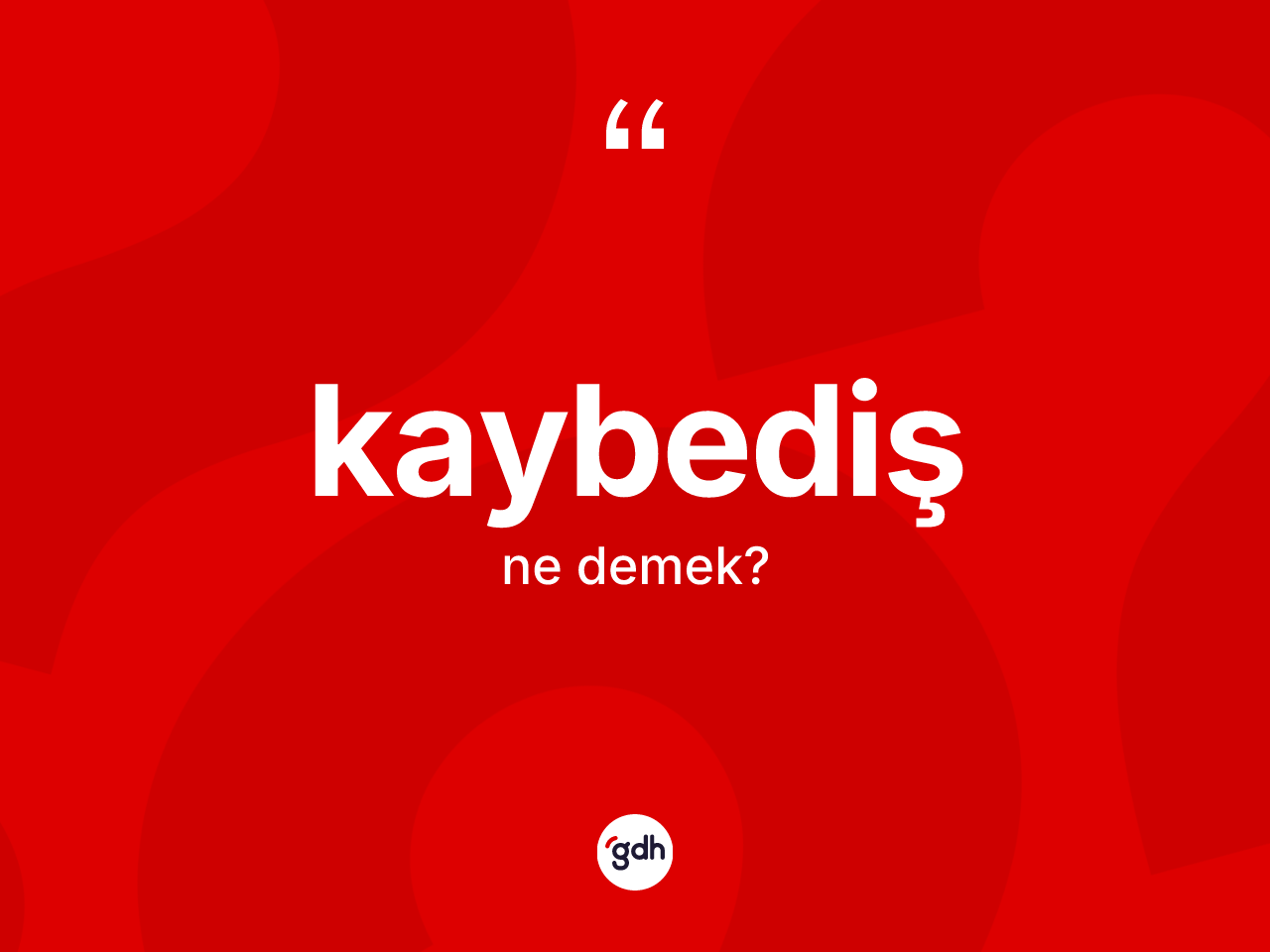 Kaybediş kelimesinin anlamı nedir? Kaybedişin kısaca tanımı nedir?