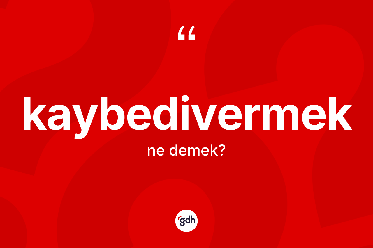 Kaybedivermek kelimesinin tanımı nedir?