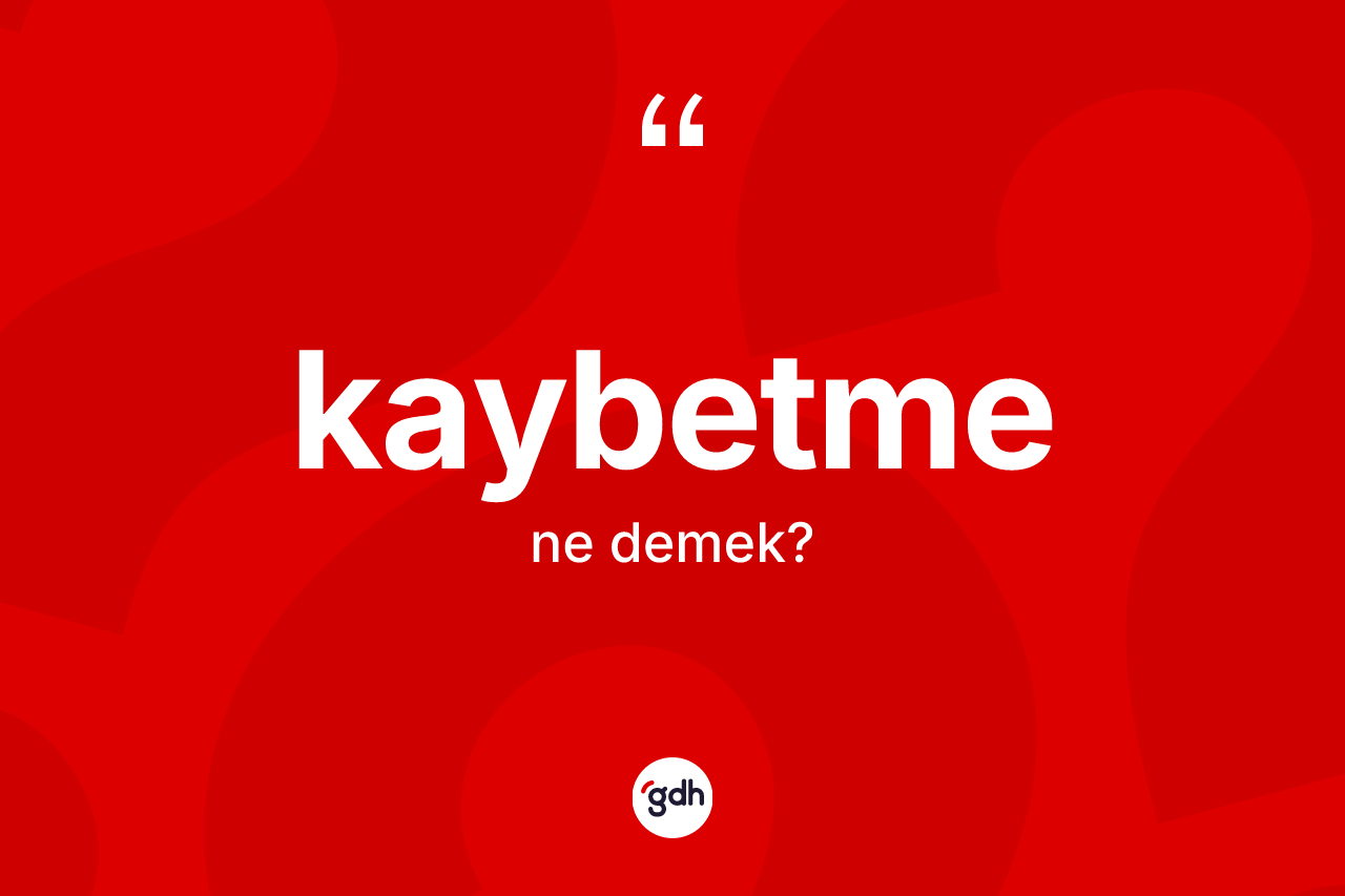 Kaybetme ne anlama gelir? Kaybetmenin TDK'ya göre anlamı nedir?