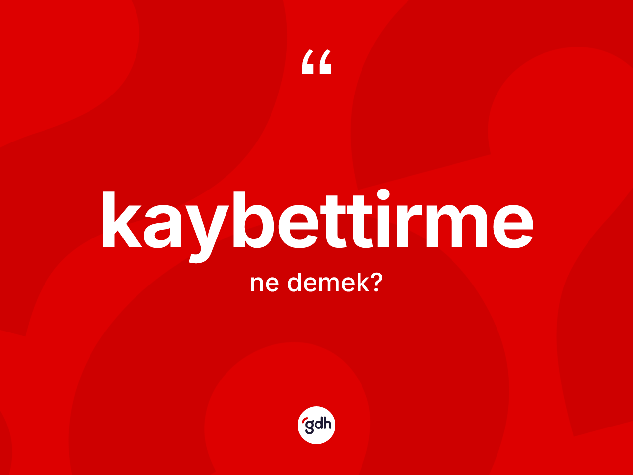 Kaybettirme ne anlama gelir? Kaybettirmenin sözlükteki anlamı nedir?