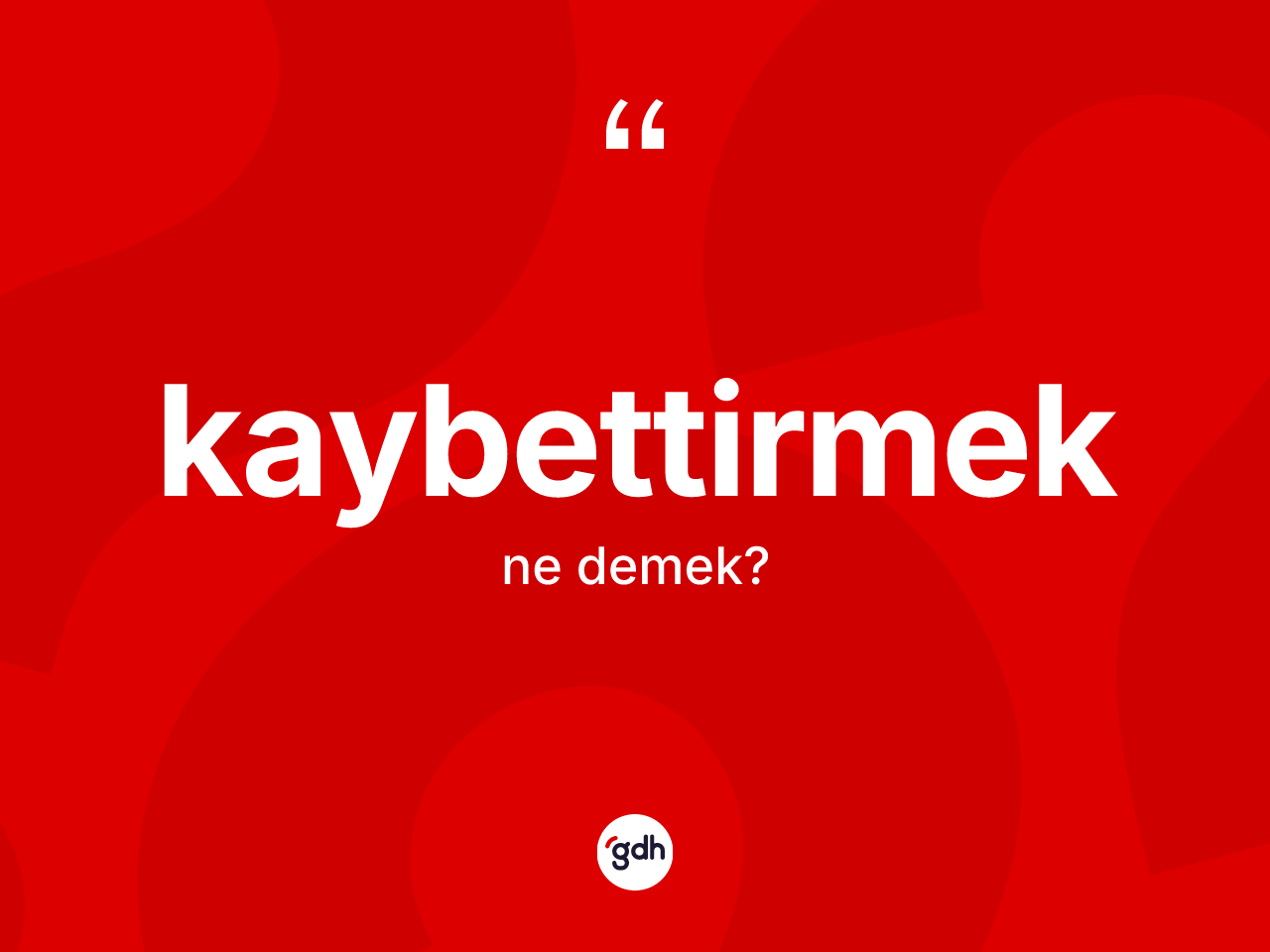 Kaybettirmek nedir? Kaybettirmeğin sözlükteki anlamı nedir?