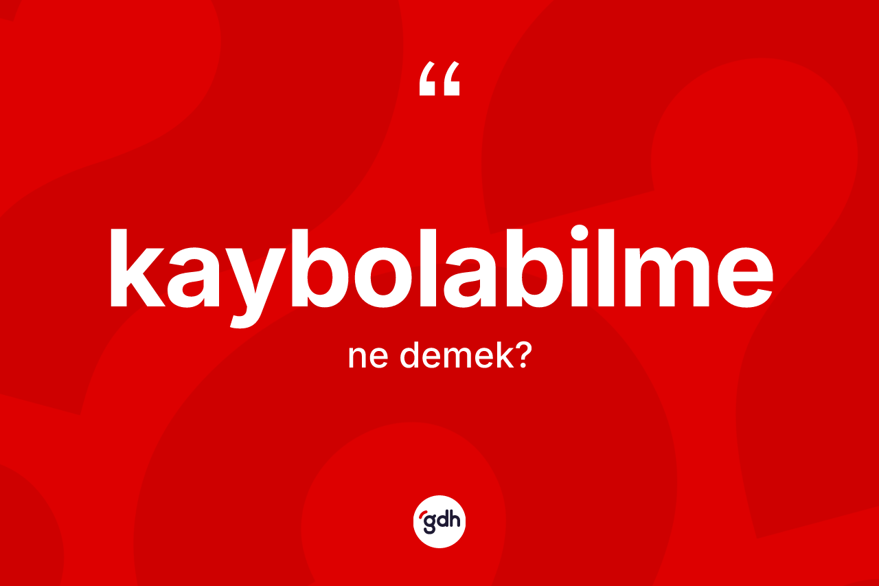 Kaybolabilme kelimesinin anlamı nedir?