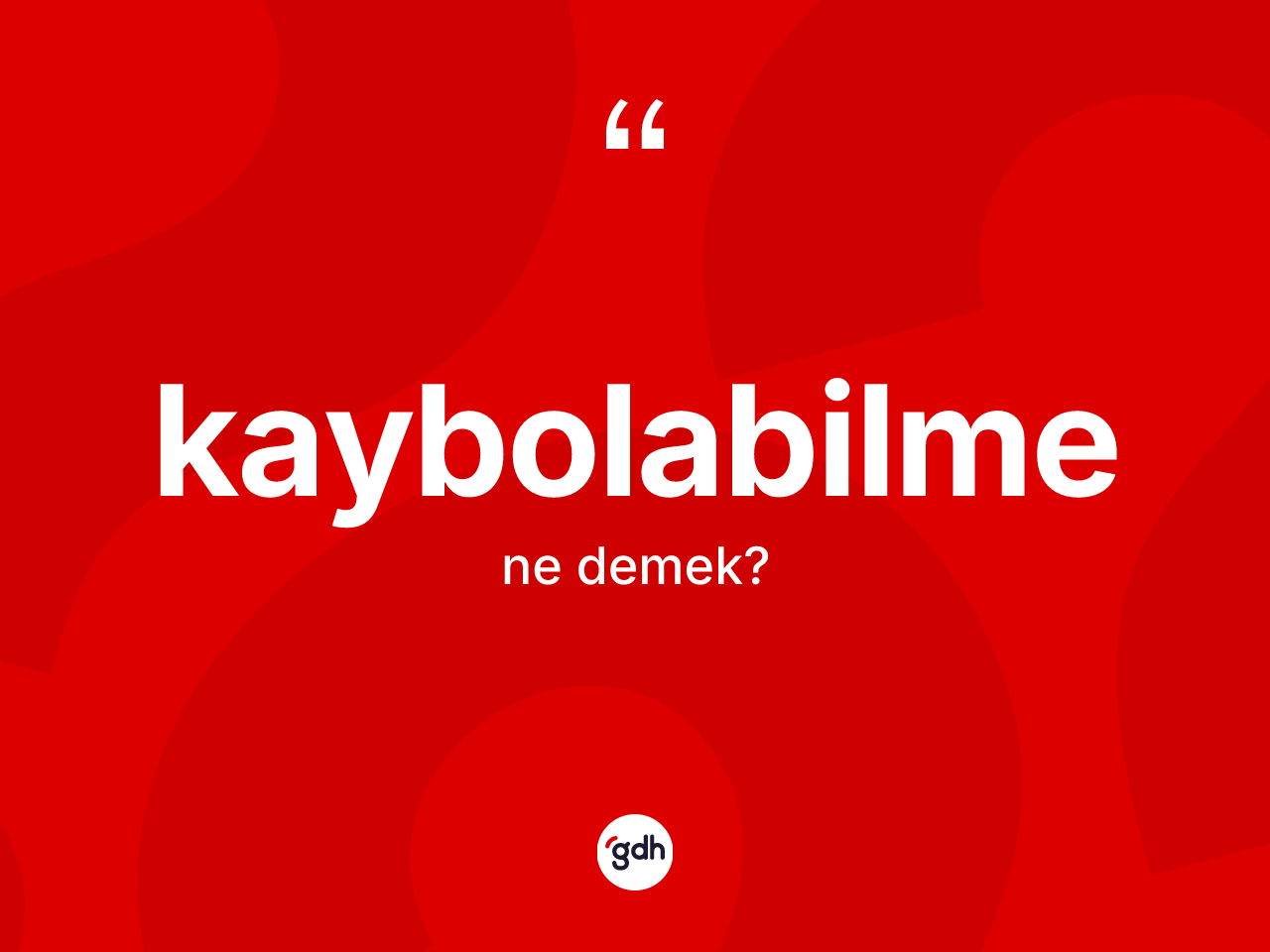 Kaybolabilme kelimesinin anlamı nedir? Kaybolabilmenin kısaca tanımı nedir?