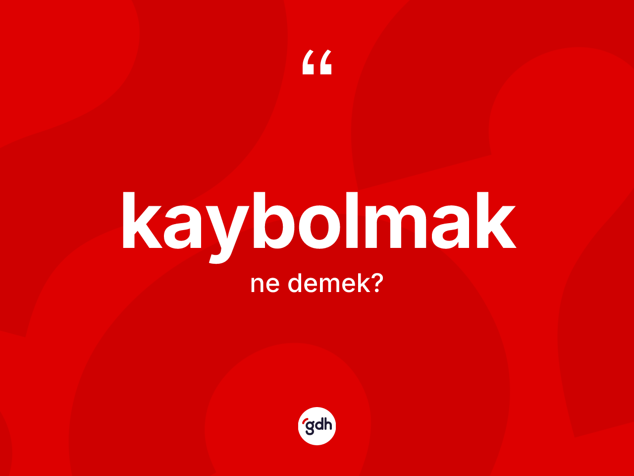 Kaybolmak kelimesinin anlamı nedir? Kaybolmağın sözlükteki anlamı nedir?