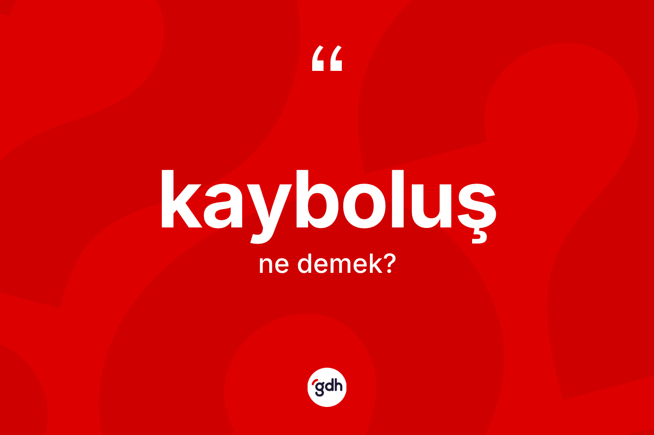 Kayboluş kelimesi ne anlama gelir? Kayboluşun sözlükteki anlamı nedir?