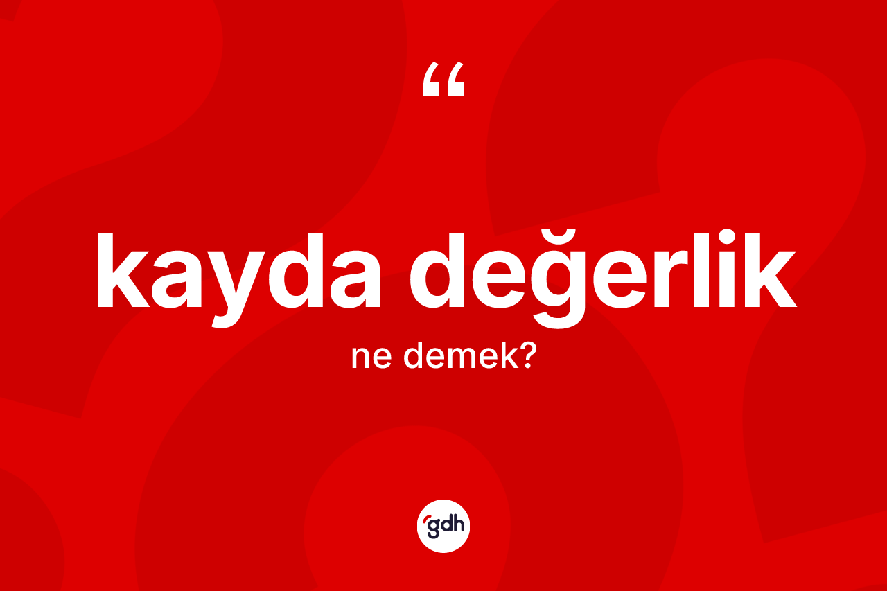 Kayda değerlik kelimesinin tanımı nedir? Kayda değerlik kelimesinin kaç farklı anlamı var?