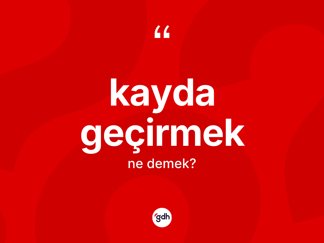 Kayda geçirmek ne demektir? Kayda geçirmek ifadesi hangi durumlarda kullanılır