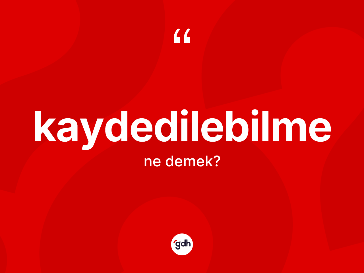 Kaydedilebilme ne anlama gelir? Kaydedilebilmenin sözlükteki anlamı nedir?