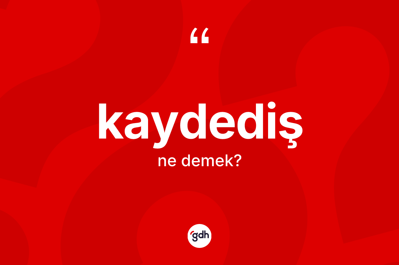 Kaydediş kelimesinin sözlükteki tanımı nedir? Kaydedişin kısaca tanımı nedir?