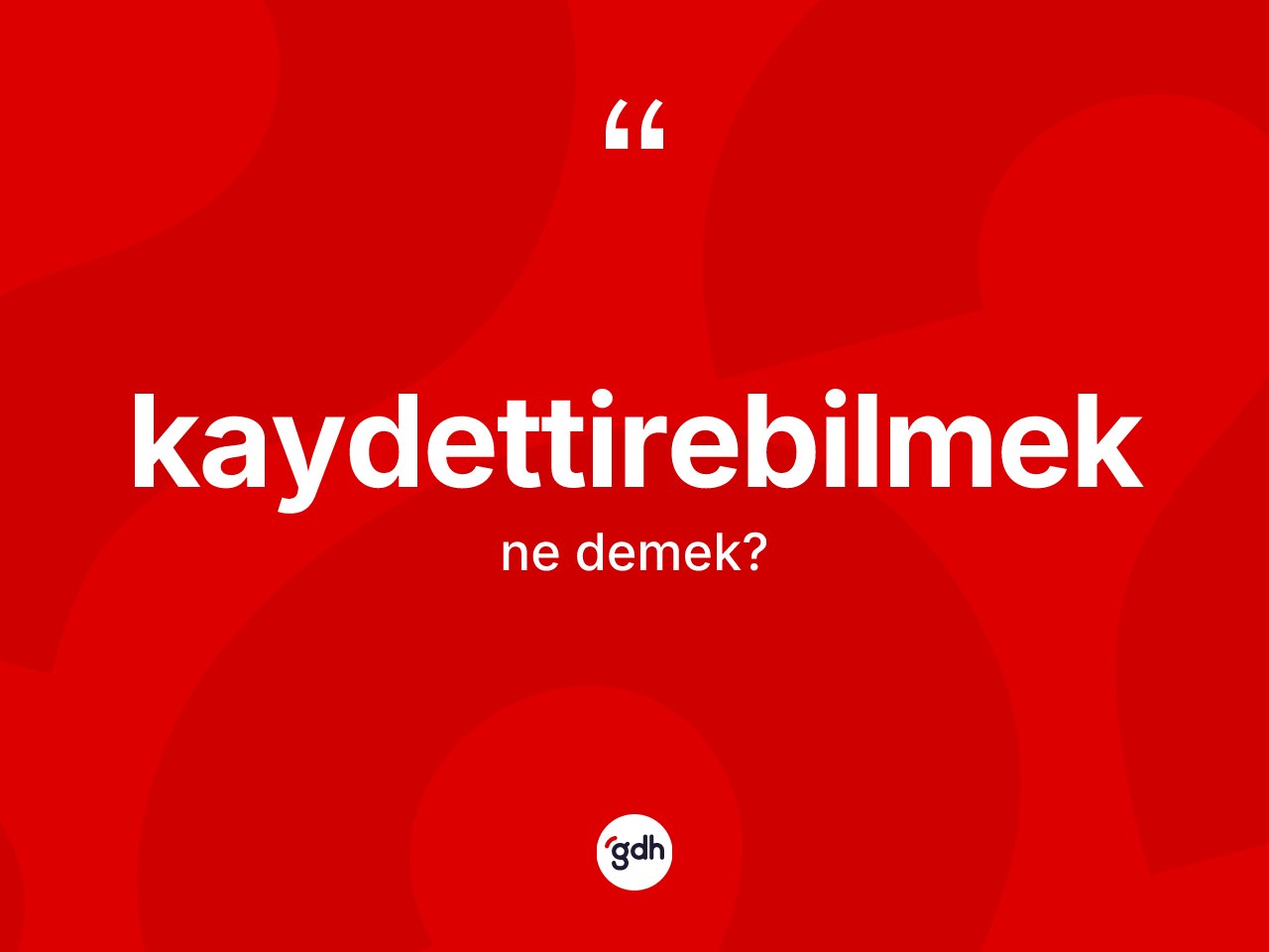 Kaydettirebilmek kelimesinin sözlükteki tanımı nedir? Kaydettirebilmeğin kısaca tanımı nedir?