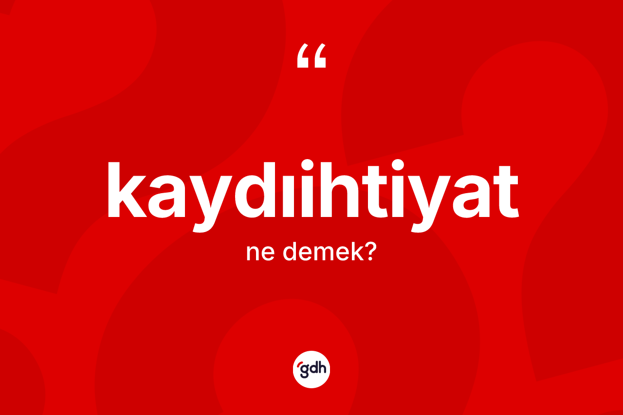 Kaydıihtiyat kelimesinin sözlükteki tanımı nedir? Kaydıihtiyatın halk arasındaki kullanımı nasıldır?