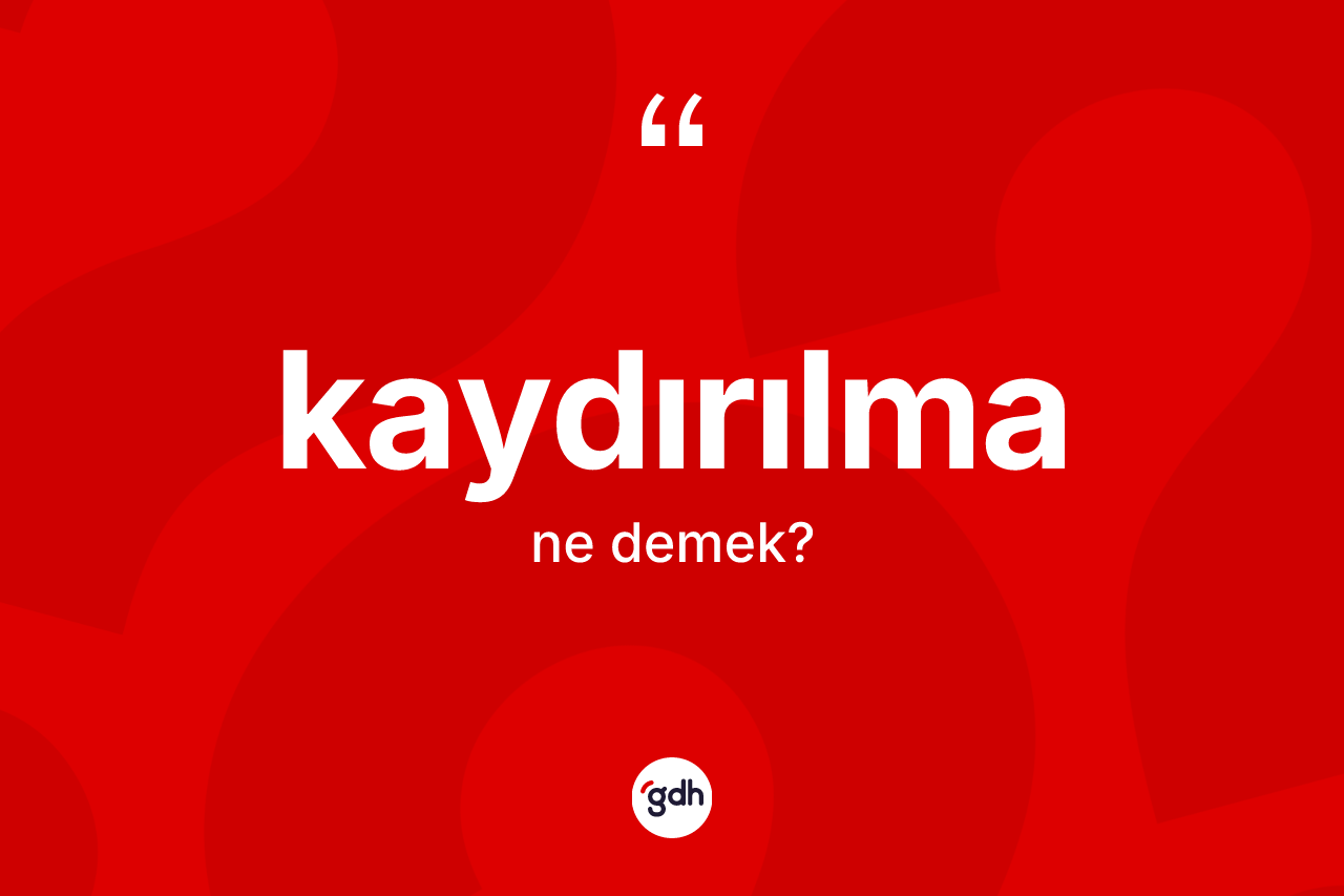 Kaydırılma ne anlama gelir? Kaydırılmanın TDK'ya göre anlamı nedir?