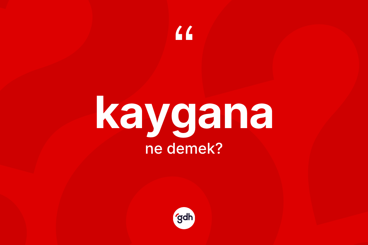 Kaygana ne demek?