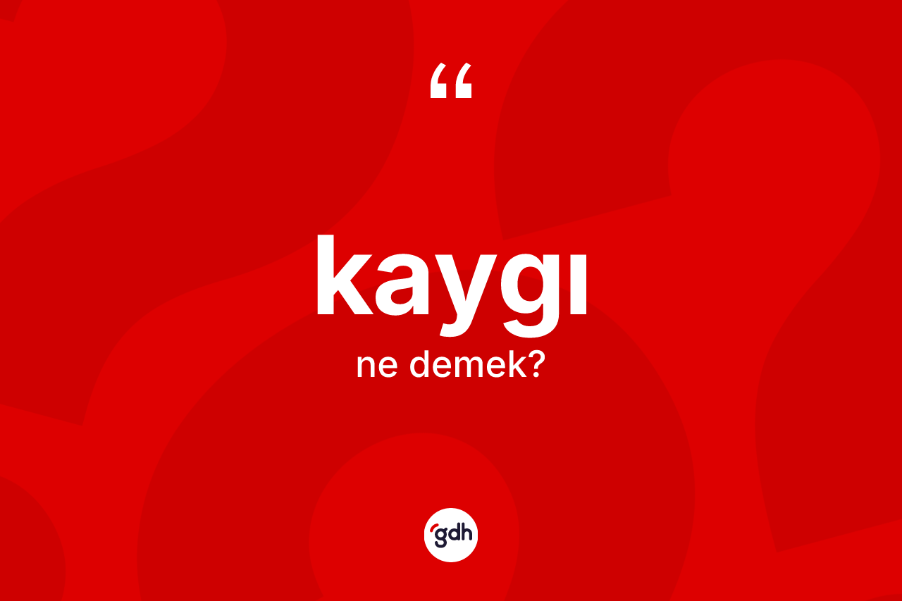 Kaygı ne anlama gelir?