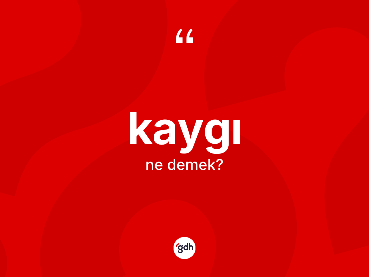 Kaygı ne anlama gelir? Kaygının TDK'ya göre anlamı nedir?
