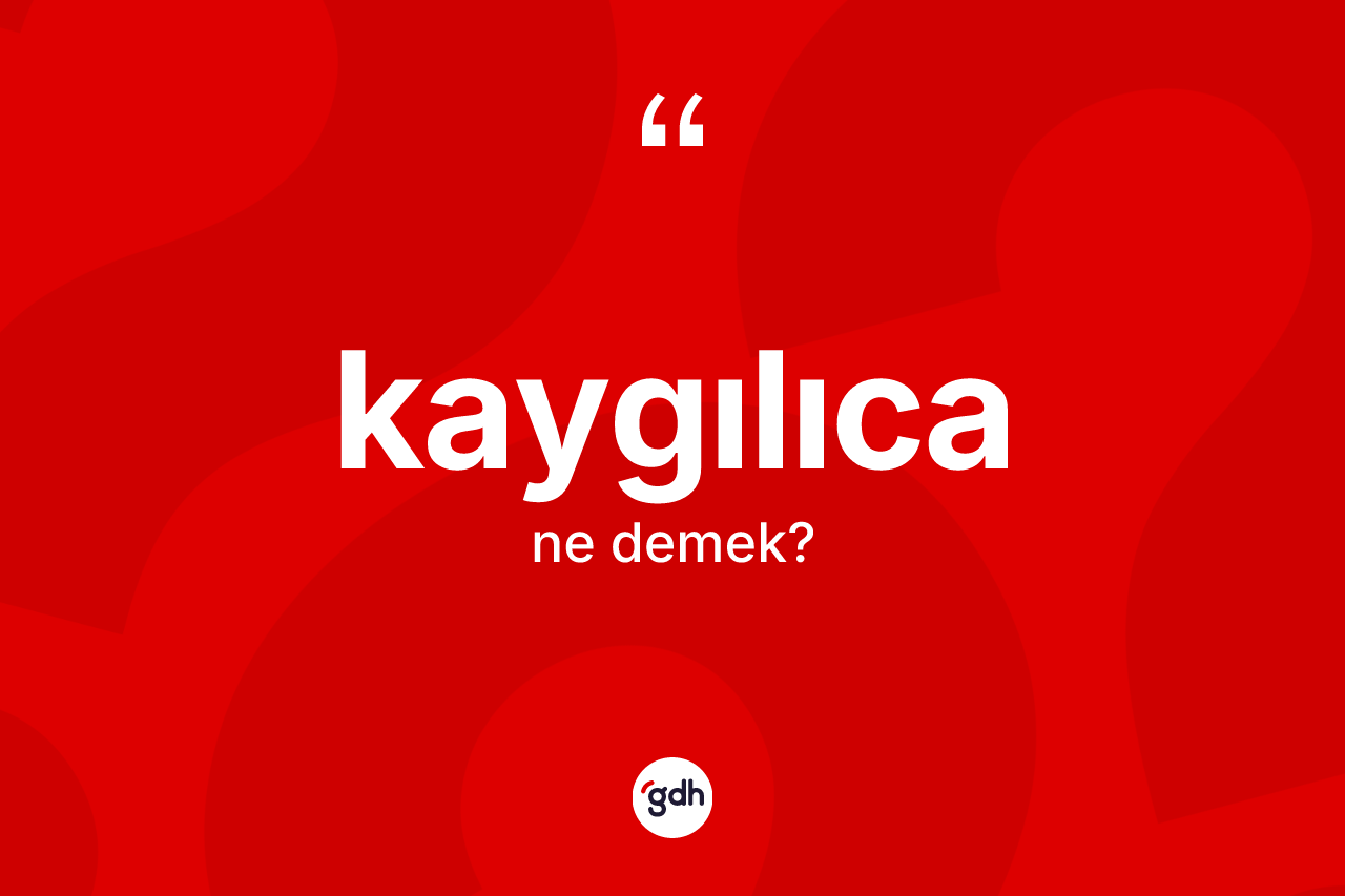 Kaygılıca nedir?