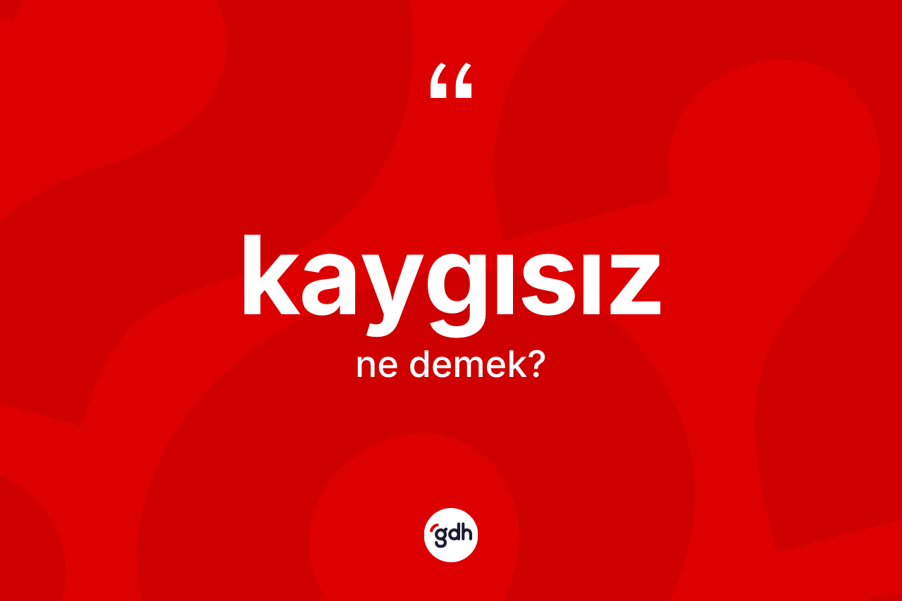 Kaygısız kelimesi nedir?